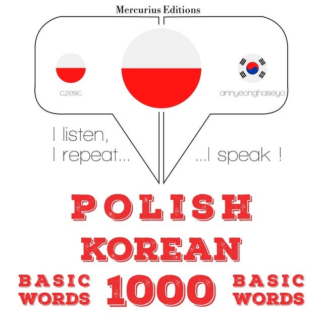 Polski - Koreański: 1000 podstawowych słów: Słucham, powtarzam, mówię: kurs językowy