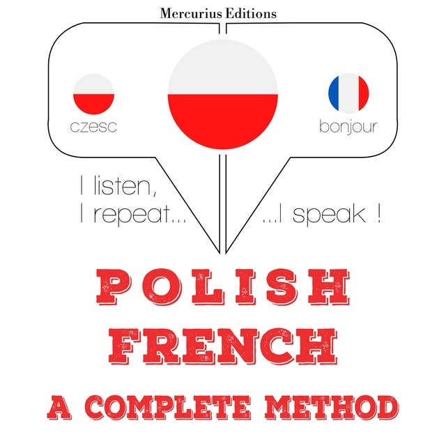 Polski - francuski: kompletna metoda: Słucham, powtarzam, mówię: kurs językowy