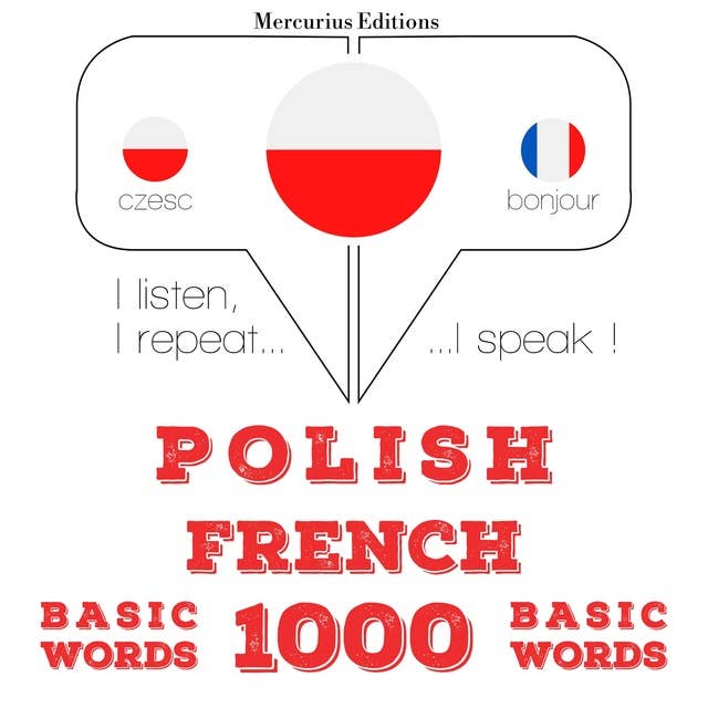 Polski - francuski: 1000 podstawowych słów: Słucham, powtarzam, mówię: kurs językowy
