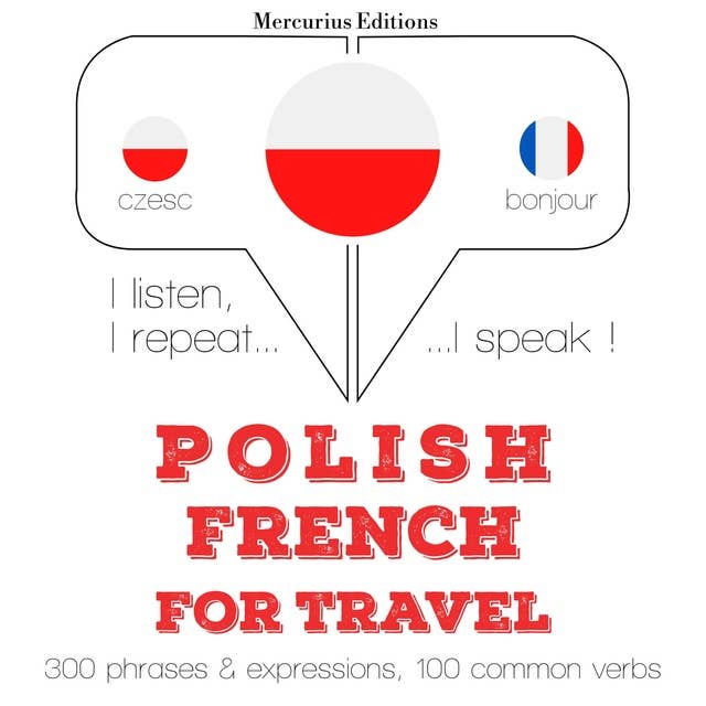 Polski - francuski: W przypadku podróży: Słucham, powtarzam, mówię: kurs językowy