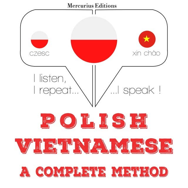 Polski - wietnamski: kompletna metoda: Słucham, powtarzam, mówię: kurs językowy