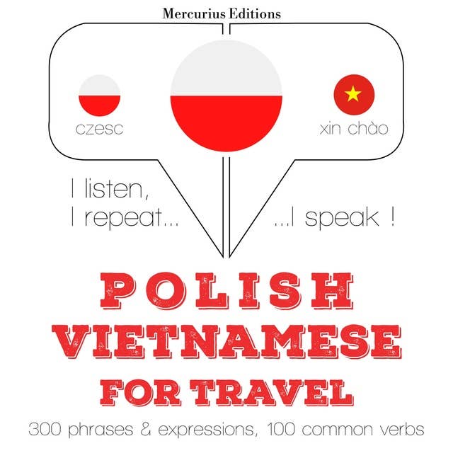 Polski - wietnamski: W przypadku podróży: Słucham, powtarzam, mówię: kurs językowy