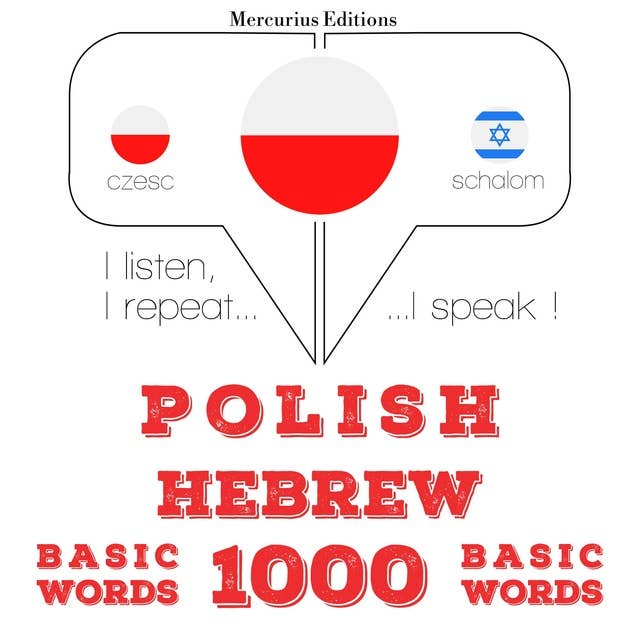 Polski - hebrajskie: 1000 podstawowych słów: Słucham, powtarzam, mówię: kurs językowy