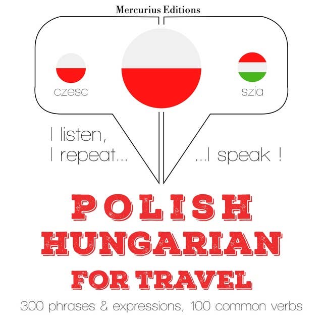 Polski - Węgierski: W przypadku podróży: Słucham, powtarzam, mówię: kurs językowy