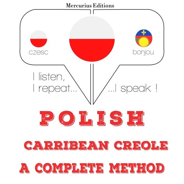 Polski - Carribean Creole: kompletna metoda: Słucham, powtarzam, mówię: kurs językowy