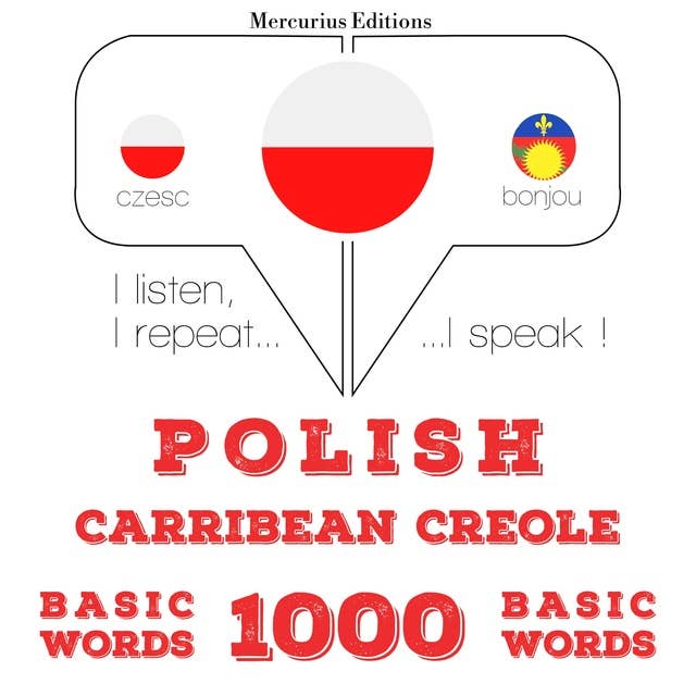 Polski - Carribean Creole: 1000 podstawowych słów: Słucham, powtarzam, mówię: kurs językowy