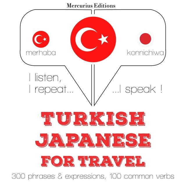 Türkçe - Japonca: Seyahat için: Dinliyorum, tekrar ediyorum, konuşuyorum: dil öğrenme kursu