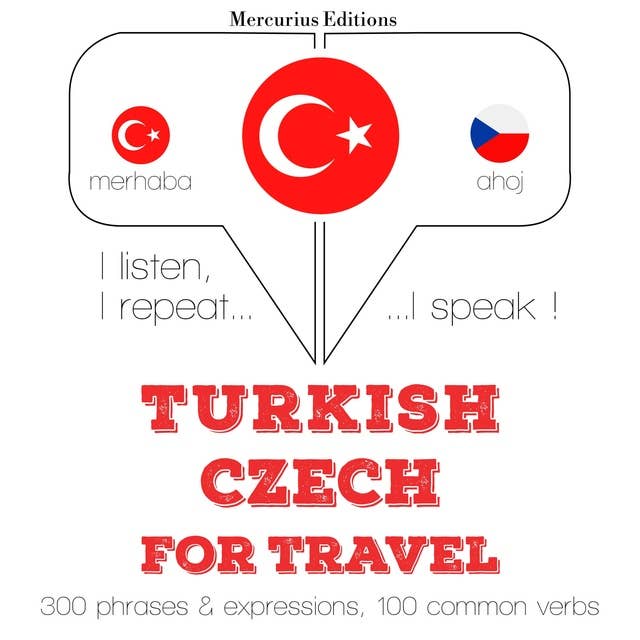 Türkçe - Çekçe: Seyahat için: Dinliyorum, tekrar ediyorum, konuşuyorum: dil öğrenme kursu