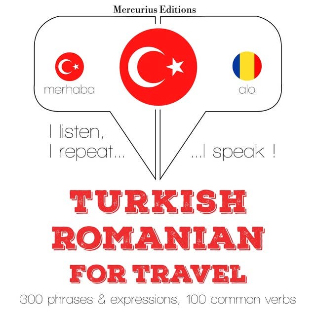 Türkçe - Romence: Seyahat için: Dinliyorum, tekrar ediyorum, konuşuyorum: dil öğrenme kursu