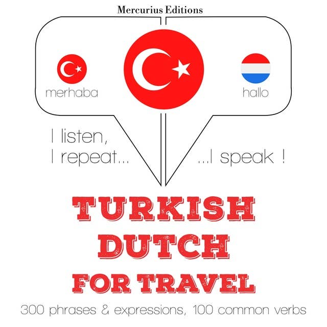 Türkçe - Hollandaca: Seyahat için: Dinliyorum, tekrar ediyorum, konuşuyorum: dil öğrenme kursu