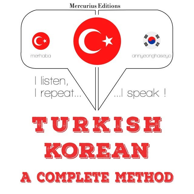 Türkçe - Korece: eksiksiz bir yöntem: Dinliyorum, tekrar ediyorum, konuşuyorum: dil öğrenme kursu