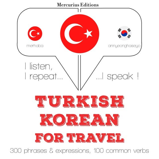 Türkçe - Korece: Seyahat için: Dinliyorum, tekrar ediyorum, konuşuyorum: dil öğrenme kursu