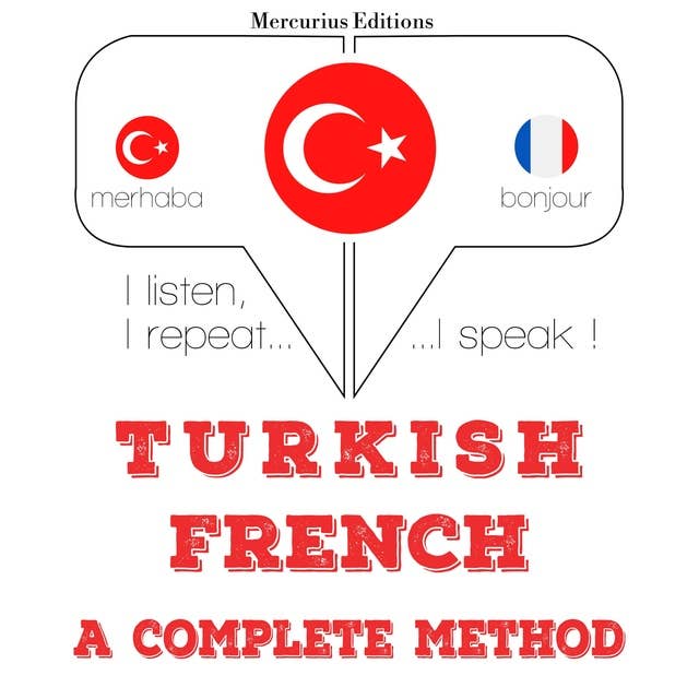 Türkçe - Fransızca: eksiksiz bir yöntem: Dinliyorum, tekrar ediyorum, konuşuyorum: dil öğrenme kursu
