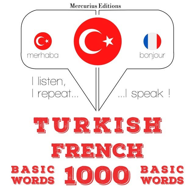Türkçe - Fransızca: 1000 temel kelime: Dinliyorum, tekrar ediyorum, konuşuyorum: dil öğrenme kursu