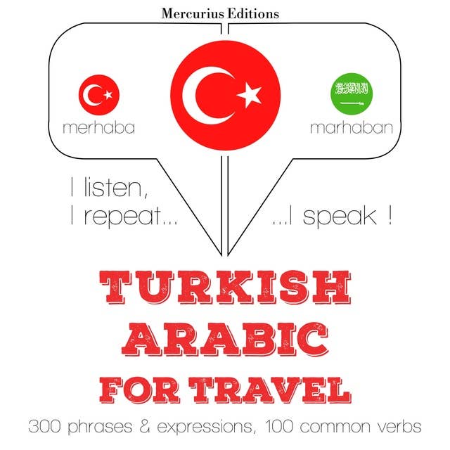 Türkçe - Arapça: Seyahat için: Dinliyorum, tekrar ediyorum, konuşuyorum: dil öğrenme kursu