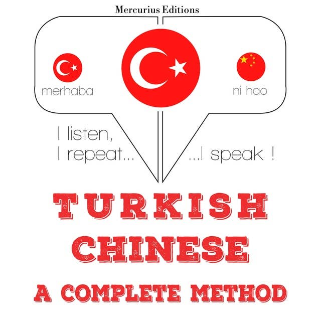 Türkçe - Çince: eksiksiz bir yöntem: Dinliyorum, tekrar ediyorum, konuşuyorum: dil öğrenme kursu