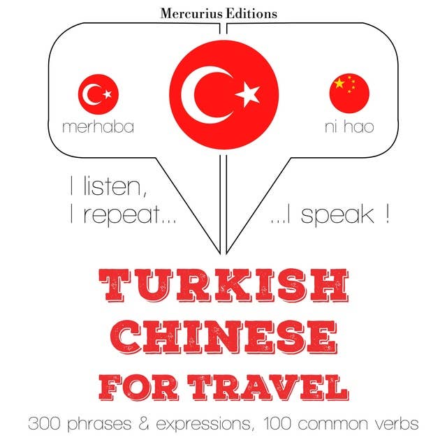 Türkçe - Çince: Seyahat için: Dinliyorum, tekrar ediyorum, konuşuyorum: dil öğrenme kursu