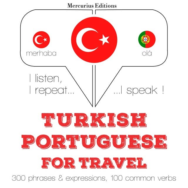 Türkçe - Portekizce: Seyahat için: Dinliyorum, tekrar ediyorum, konuşuyorum: dil öğrenme kursu