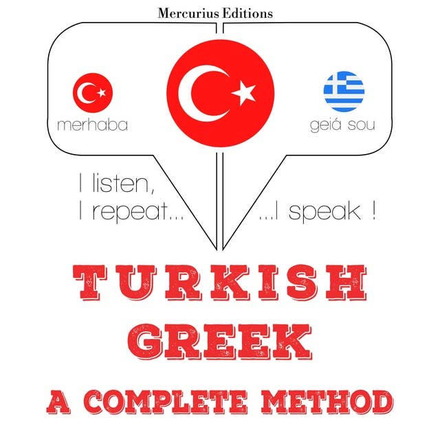 Türkçe - Yunanca: eksiksiz bir yöntem: Dinliyorum, tekrar ediyorum, konuşuyorum: dil öğrenme kursu