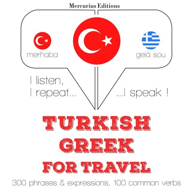 Türkçe - Yunanca: Seyahat için: Dinliyorum, tekrar ediyorum, konuşuyorum: dil öğrenme kursu