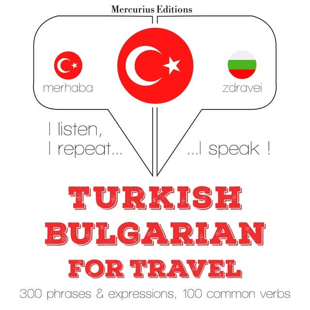 Türkçe - Bulgarca: Seyahat için: Dinliyorum, tekrar ediyorum, konuşuyorum: dil öğrenme kursu