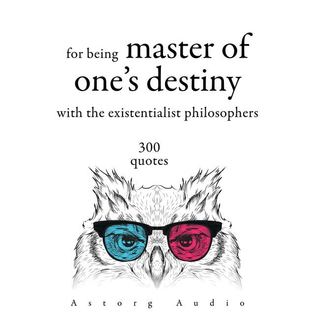 300 Quotations for Being Master of One's Destiny with the Existentialist Philosophers