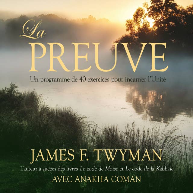 La preuve: Un programme de 40 exercices pour incarner l'Unité by James F. Twyman