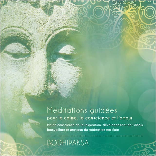 Méditations guidées pour le calme, la conscience et l'amour: Pleine conscience de la respiration, développement de l'amour bienveilant et pratique de méditation marchée