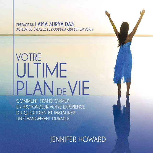 Votre ultime plan de vie : Comment transformer en profondeur votre expérience du quotidien et instaurer un changement durable: Votre ultime plan de vie