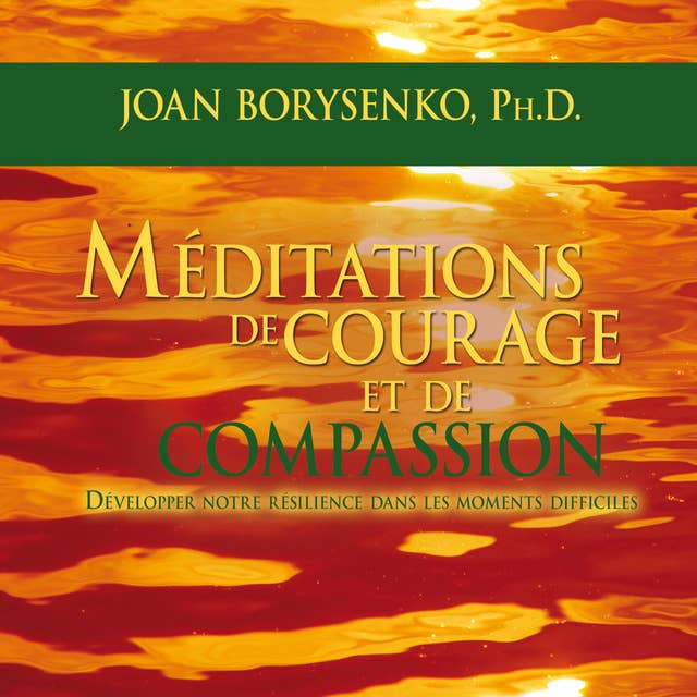 Cover for Méditations de courage et de compassion : Développer notre résilience dans les moments difficiles