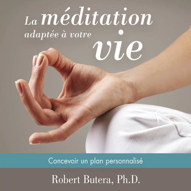 La méditation adaptée à votre vie : Concevoir un plan personnalisé: La méditation adaptée à votre vie