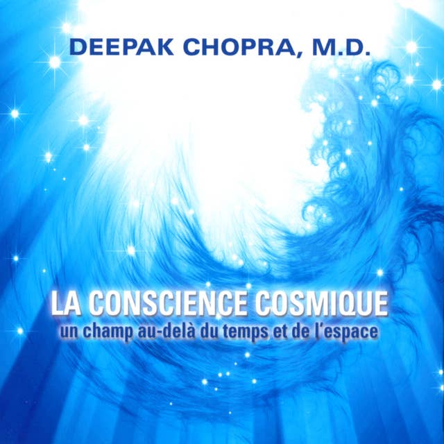 La conscience cosmique (un champ au-delà du temps et de l'espace): La conscience cosmique