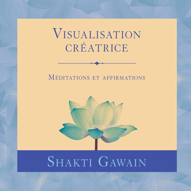 Visualisation créatrice : Méditations et affirmations: Visualisation créatrice by Shakti Gawain