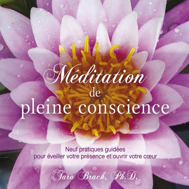 Méditation de pleine conscience : Neuf pratiques guidées pour éveiller votre présence et ouvrir votre coeur: Méditation de pleine conscience