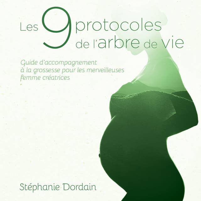 Les 9 protocoles de l'Arbre de vie: Guide d'accompagnement pour une grossesse sereine, harmonieuse et épanouie
