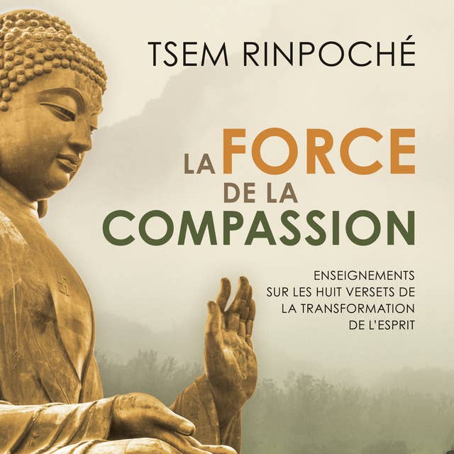 La force de la compassion: Enseignements sur les huit versets de la transformation de l'esprit