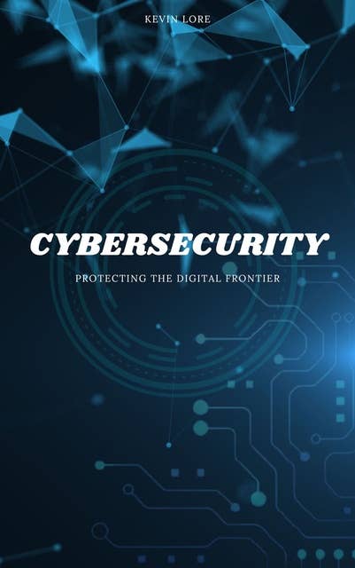 Cybersecurity: Protecting The Digital Frontier