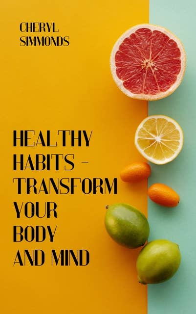 Healthy Habits: Transform Your Body And Mind