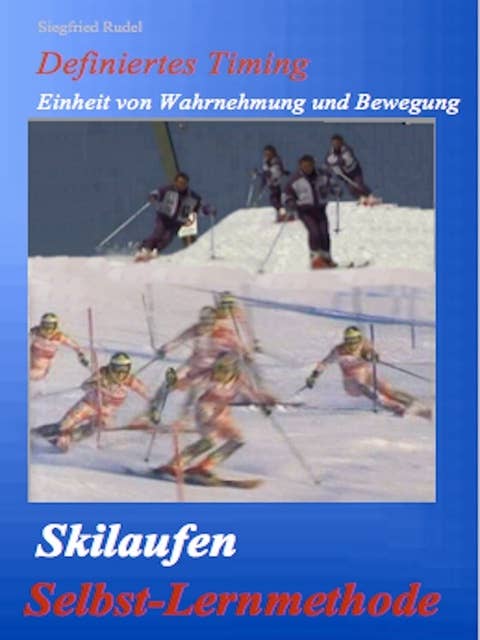 Skilaufen - Selbst - Lernmethode: Definiertes Timig. Einheit von Wahrnehmung und Bewegung