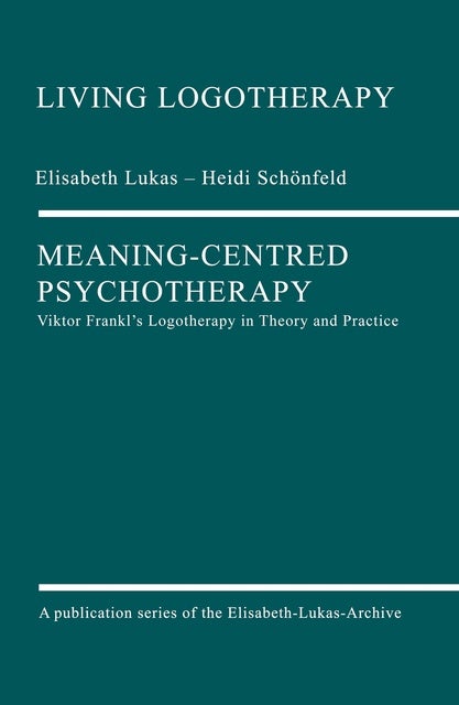 Meaning-Centred Psychotherapy: Viktor Frankl's Logotherapy In Theory ...