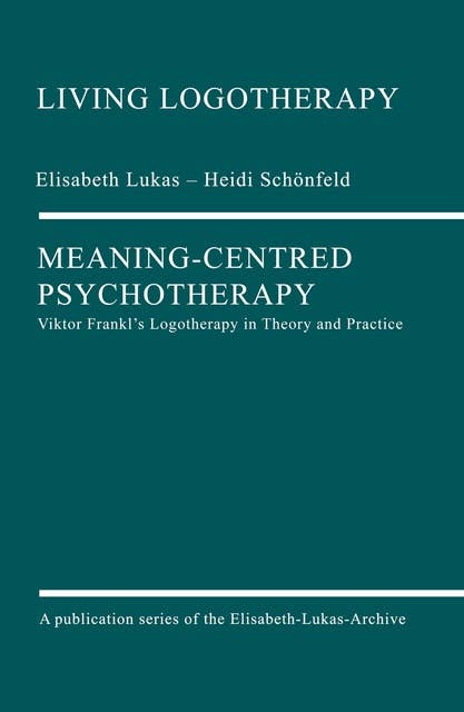Meaning-Centred Psychotherapy: Viktor Frankl's Logotherapy in Theory and Practice