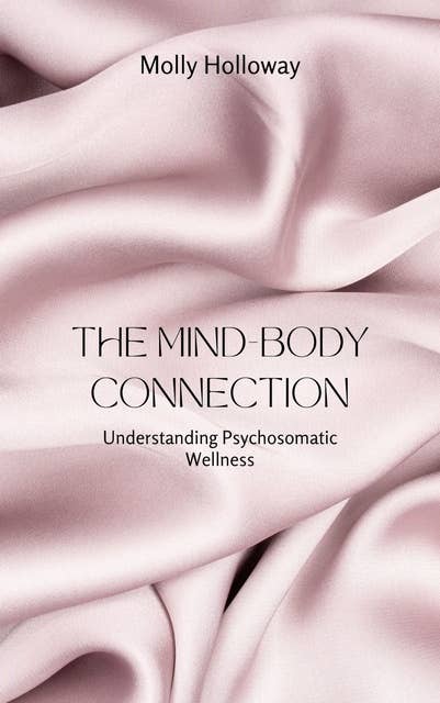 The Mind-Body Connection: Understanding Psychosomatic Wellness