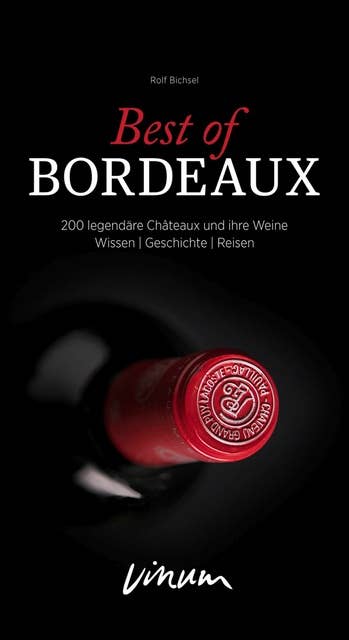 Best of Bordeaux: 200 legendäre Châteaux und ihre Weine