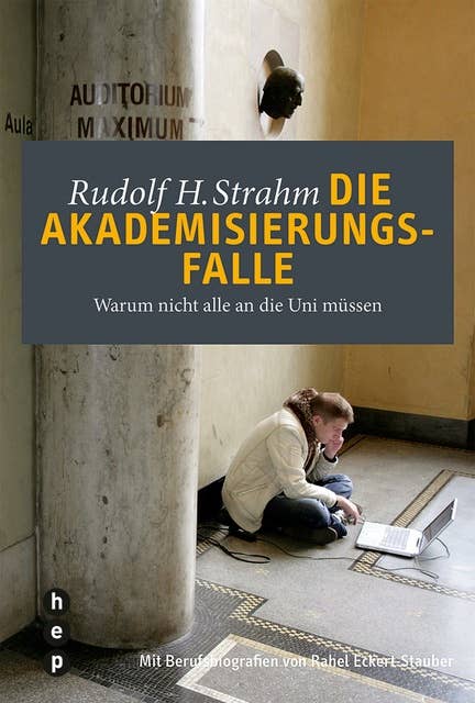 Die Akademisierungsfalle: Warum nicht alle an die Uni müssen | Mit Berufsbiografien von Rahel Eckert-Stauber