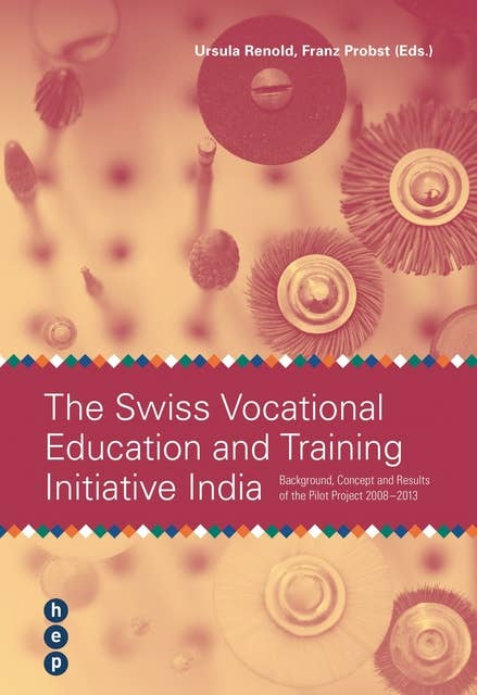 The Swiss Vocational Education and Trainig Initiative India: Background, Concept and Results of the Pilot Project 2008 - 2013