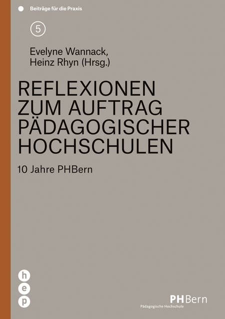 Reflexionen zum Auftrag pädagogischer Hochschulen: 10 Jahre PHBern, Beiträge für die Praxis | Band 5