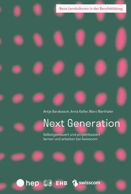 Next Generation (E-Book): Selbstgesteuert und projektbasiert lernen und arbeiten bei Swisscom