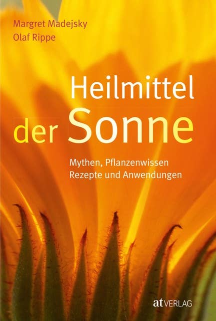Heilmittel der Sonne - eBook: Mythen, Pflanzenwissen, Rezepte und Anwendungen