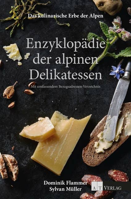 Das kulinarische Erbe der Alpen - Enzyklopädie der alpinen Delikatessen: Mit umfassenden Bezugsadressen-Verzeichnis