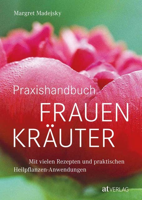 Praxishandbuch Frauenkräuter - eBook: Mit vielen Rezepten und praktischen Heilpflanzen-Anwendungen